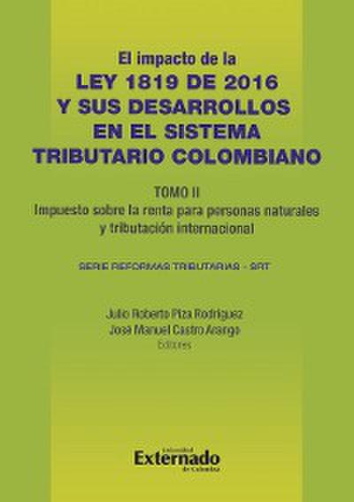 Impacto de la Ley 1819 de 2016 y sus desarrollos en el sistema tributario colombiano. Tomo II: impuesto sobre la renta para personas naturales, tributación internacional e impuestos indirectos.