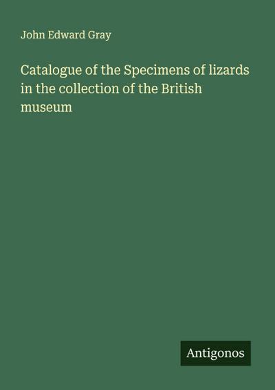 Catalogue of the Specimens of lizards in the collection of the British museum