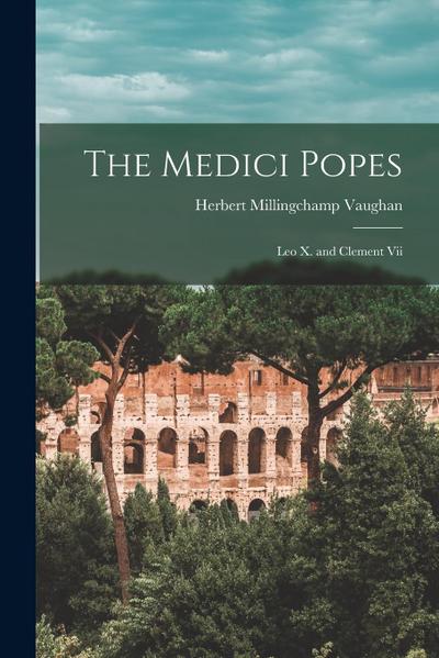 The Medici Popes: Leo X. and Clement Vii