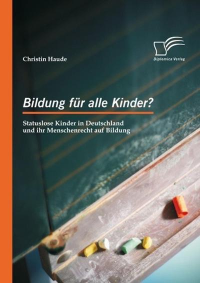 Bildung für alle Kinder? Statuslose Kinder in Deutschland und ihr Menschenrecht auf Bildung