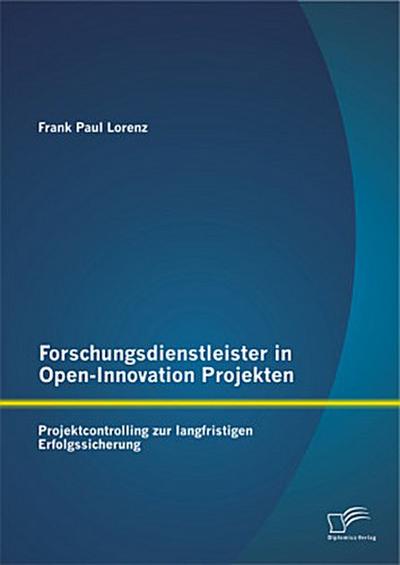 Forschungsdienstleister in Open-Innovation Projekten: Projektcontrolling zur langfristigen Erfolgssicherung
