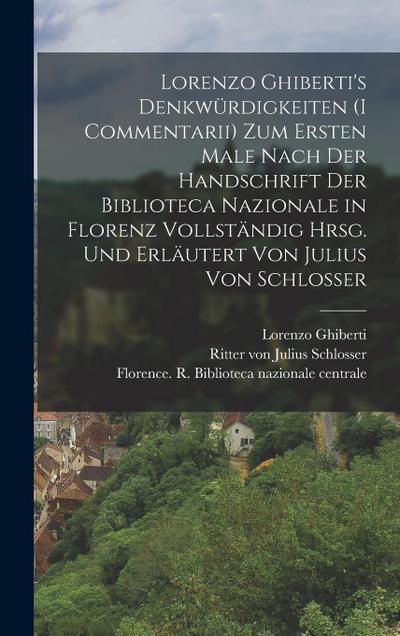 Lorenzo Ghiberti’s Denkwürdigkeiten (I commentarii) zum ersten male nach der handschrift der Biblioteca nazionale in Florenz vollständig hrsg. und erläutert von Julius von Schlosser