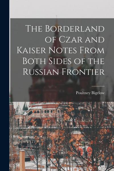 The Borderland of Czar and Kaiser Notes From Both Sides of the Russian Frontier