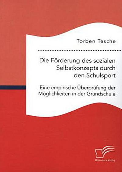Die Förderung des sozialen Selbstkonzepts durch den Schulsport: Eine empirische Überprüfung der Möglichkeiten in der Grundschule