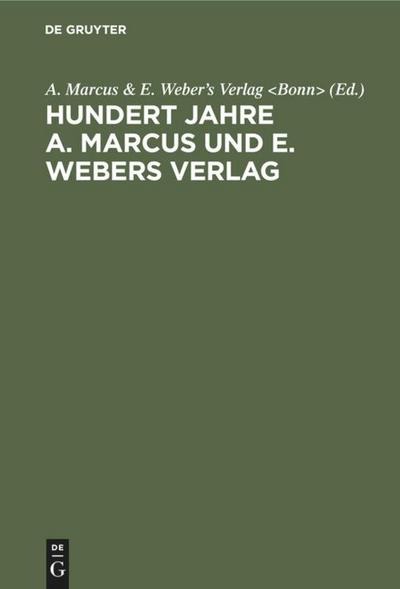 Hundert Jahre A. Marcus und E. Webers Verlag