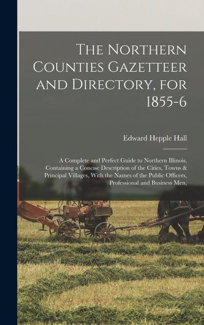 The Northern Counties Gazetteer and Directory, for 1855-6: A Complete and Perfect Guide to Northern Illinois, Containing a Concise Description of the