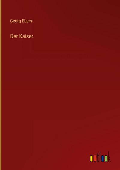 Der Kaiser - Georg Ebers