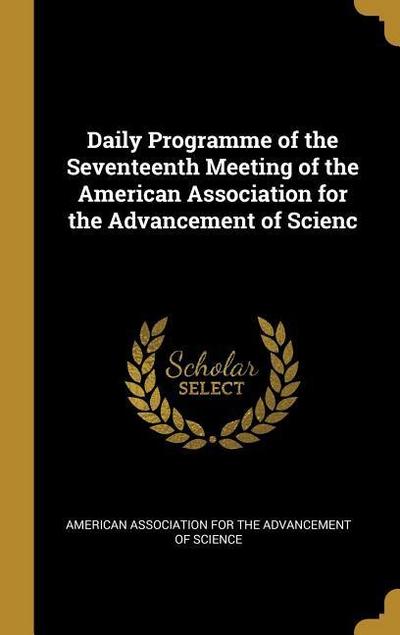 Daily Programme of the Seventeenth Meeting of the American Association for the Advancement of Scienc
