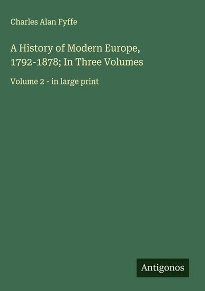 A History of Modern Europe, 1792-1878; In Three Volumes