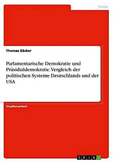 Parlamentarische Demokratie und Präsidialdemokratie. Vergleich der politischen Systeme Deutschlands und der USA