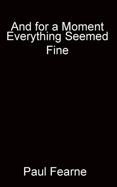 Fearne, P: And for a Moment Everything Seemed Fine