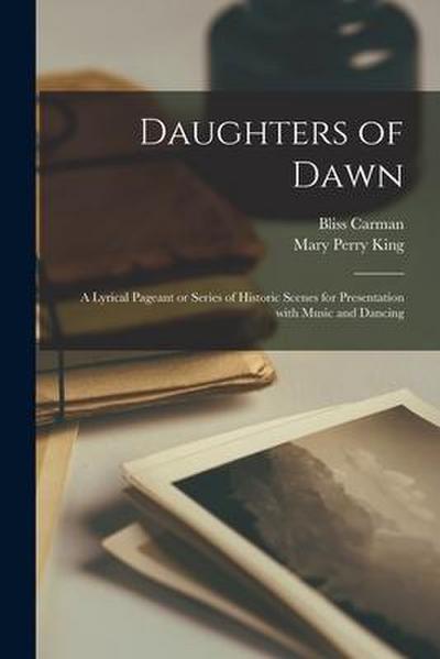 Daughters of Dawn [microform]: a Lyrical Pageant or Series of Historic Scenes for Presentation With Music and Dancing