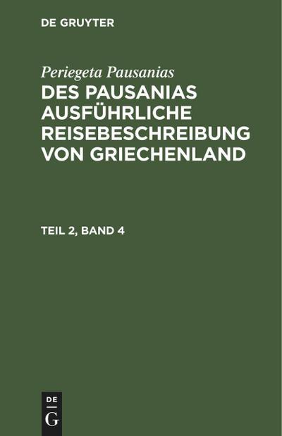 Periegeta Pausanias: Des Pausanias ausführliche Reisebeschreibung von Griechenland. Teil 2, Band 4