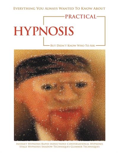 Everything You Always Wanted to Know About Practical Hypnosis but Didn’t Know Who to Ask