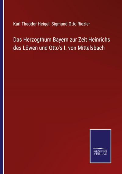 Das Herzogthum Bayern zur Zeit Heinrichs des Löwen und Otto’s I. von Mittelsbach