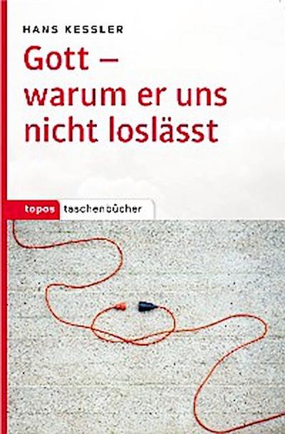 Gott – warum er uns nicht loslässt