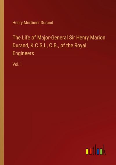 The Life of Major-General Sir Henry Marion Durand, K.C.S.I., C.B., of the Royal Engineers