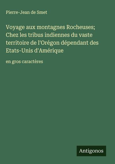 Voyage aux montagnes Rocheuses; Chez les tribus indiennes du vaste territoire de l’Orégon dépendant des Etats-Unis d’Amérique