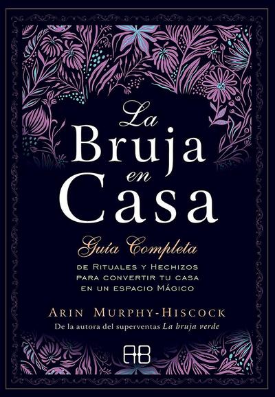 La bruja en casa : guía completa de rituales y hechizos para convertir tu casa en un espacio mágico