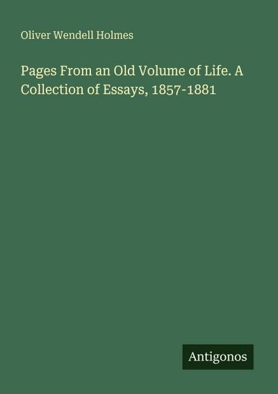 Pages From an Old Volume of Life. A Collection of Essays, 1857-1881