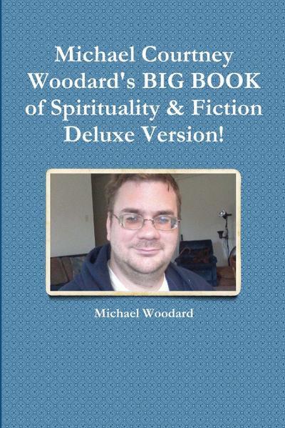 Michael Courtney Woodard’s BIG BOOK of Spirituality & Fiction  Deluxe Version!