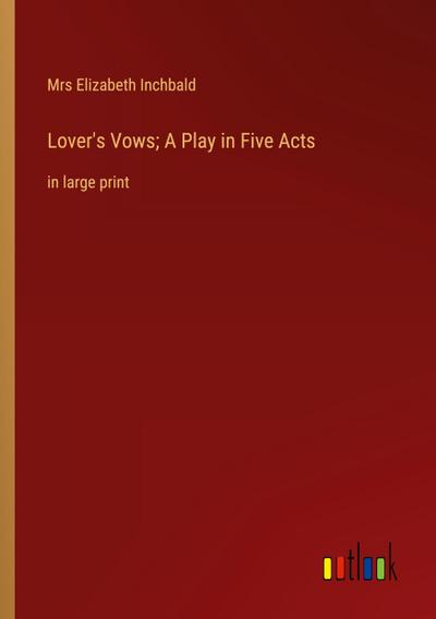 Lover’s Vows; A Play in Five Acts