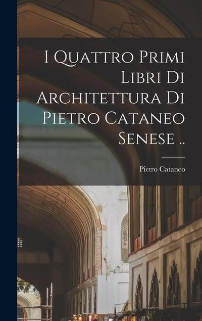 I quattro primi libri di architettura di Pietro Cataneo senese ..
