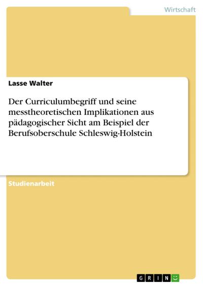 Der Curriculumbegriff und seine messtheoretischen Implikationen aus pädagogischer Sicht am Beispiel der Berufsoberschule Schleswig-Holstein