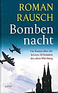 Bombennacht: Die letzten 24 Stunden des alten Würzburg: Ein Roman über die letzten 24 Stunden des alten Würzburg