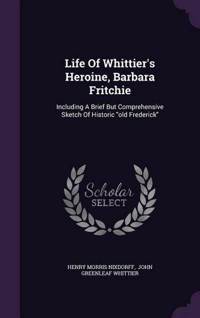 Life Of Whittier’s Heroine, Barbara Fritchie