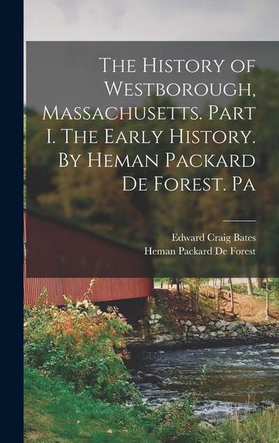The History of Westborough, Massachusetts. Part I. The Early History. By Heman Packard De Forest. Pa