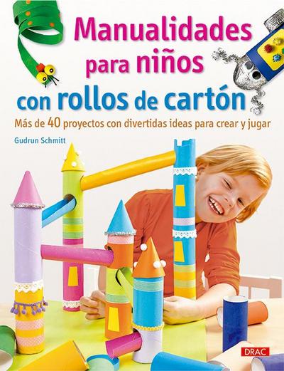 Manualidades para niños con rollos de cartón : más de 40 proyectos con divertidas ideas para crear y jugar