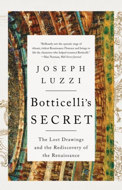 Botticelli’s Secret: The Lost Drawings and the Rediscovery of the Renaissance