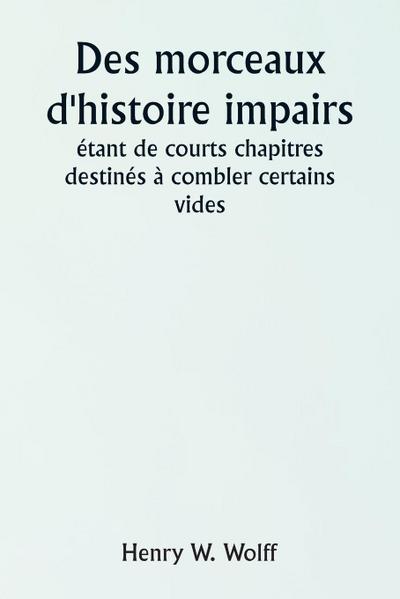 Odd Bits of History  Being Short Chapters Intended to Fill Some Blanks