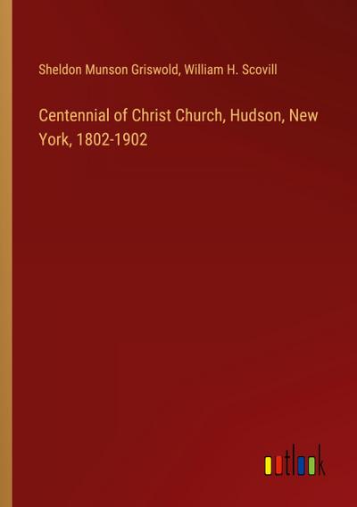 Centennial of Christ Church, Hudson, New York, 1802-1902