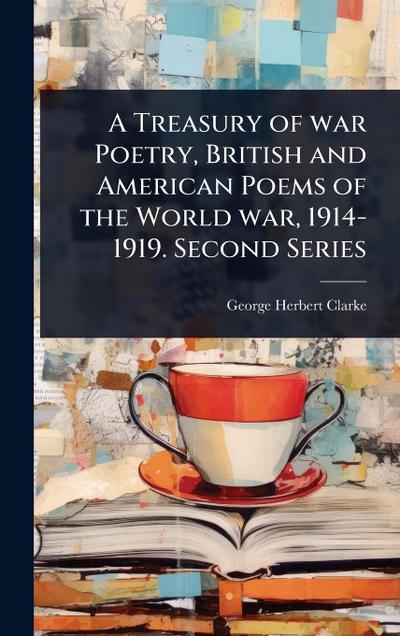 A Treasury of war Poetry, British and American Poems of the World war, 1914-1919. Second Series