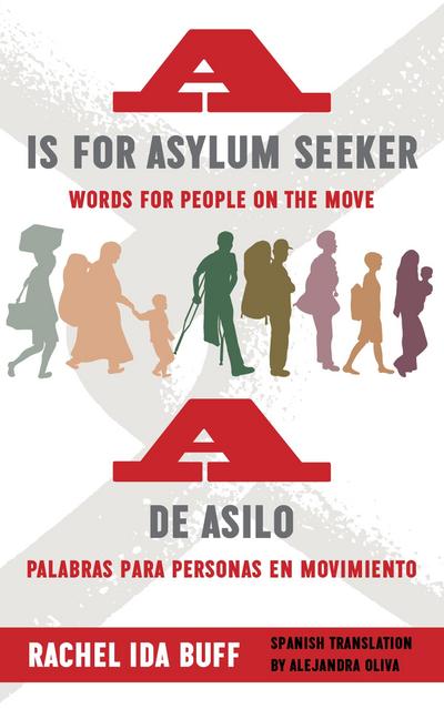 is for Asylum Seeker: Words for People on the Move / A de asilo: palabras para personas en movimiento