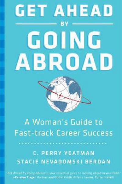 Get Ahead by Going Abroad: A Woman’s Guide to Fast-Track Career Success