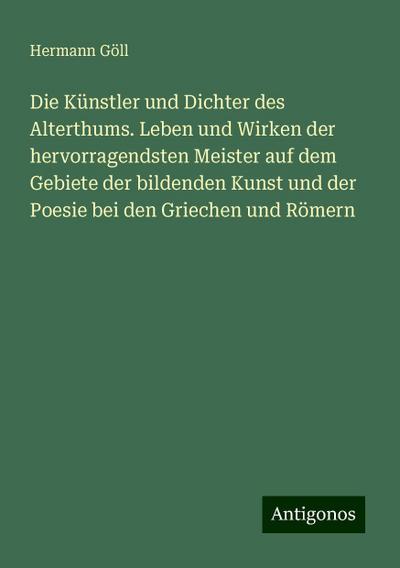 Göll, H: Künstler und Dichter des Alterthums. Leben und Wirk