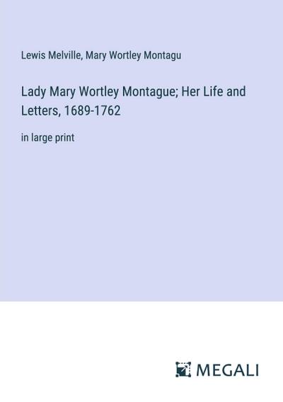 Lady Mary Wortley Montague; Her Life and Letters, 1689-1762