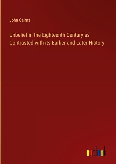 Unbelief in the Eighteenth Century as Contrasted with its Earlier and Later History