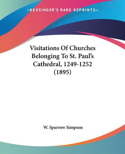 Visitations Of Churches Belonging To St. Paul’s Cathedral, 1249-1252 (1895)