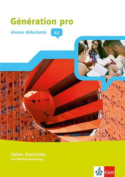 Génération pro - Niveau débutants A2. Cahier d’activités mit Klett-Augmented-App 1. Lernjahr