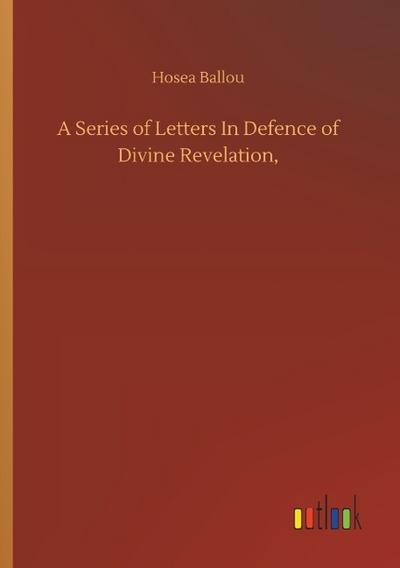 A Series of Letters In Defence of Divine Revelation