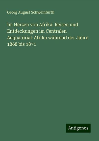 Schweinfurth, G: Im Herzen von Afrika: Reisen und Entdeckung