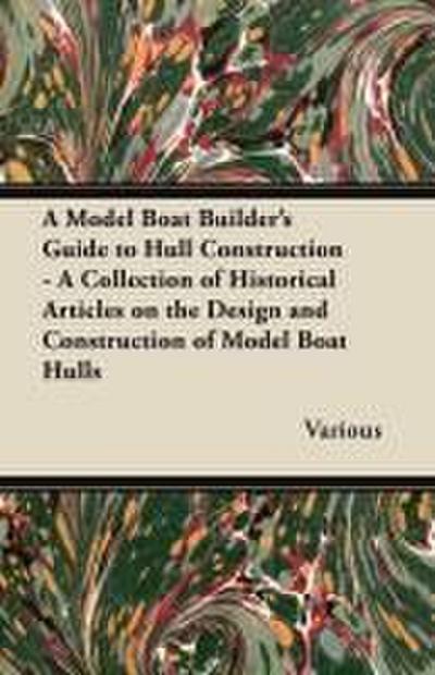 A Model Boat Builder’s Guide to Hull Construction - A Collection of Historical Articles on the Design and Construction of Model Boat Hulls