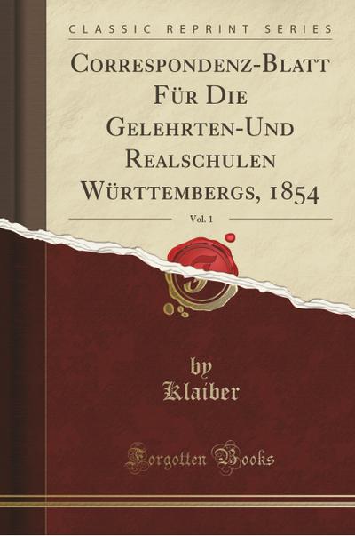 Correspondenz-Blatt Für Die Gelehrten-Und Realschulen Württembergs, 1854, Vol. 1 (Classic Reprint) - Klaiber Klaiber