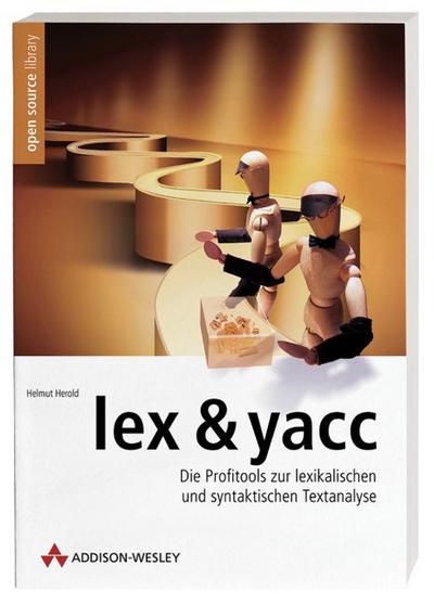 lex & yacc . Die Profitools zur lexikalischen und syntaktischen Textanalyse (Open Source Library)