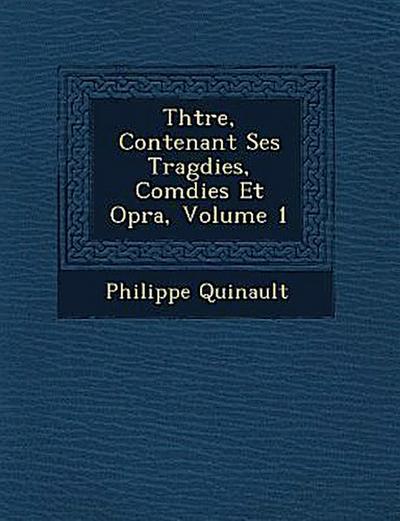 Th Tre, Contenant Ses Trag Dies, Com Dies Et Op Ra, Volume 1