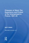 Prisoners of Want: The Experience and Protest of the Unemployed in France, 1921-45
